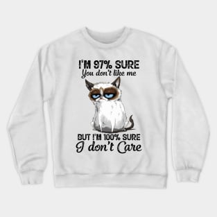 Funny Cat I'm 97 Percent Sure You Don't Like Me But I'm 100 Percent Sure I Don't Care Crewneck Sweatshirt